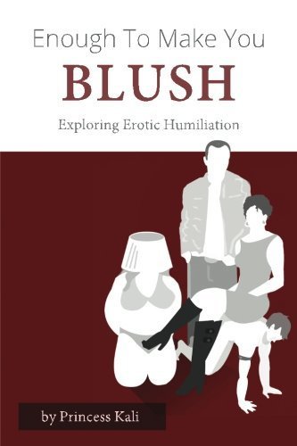 The front cover of Enough to Make You Blush: Exploring Erotic Humiliation by Princess Kali.