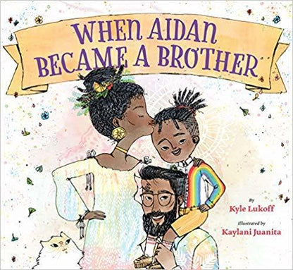 When Aidan Became a Brother - Kyle Lukoff & Kaylani Juanita