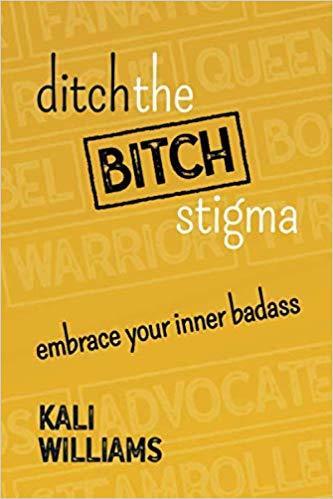 The front cover of Ditch the Bitch Stigma: Embrace Your Inner Badass by Kali Williams.
